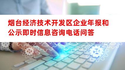 煙臺經(jīng)濟(jì)技術(shù)開發(fā)區(qū)企業(yè)年報和公示即時信息咨詢電話及經(jīng)濟(jì)信息咨詢指南